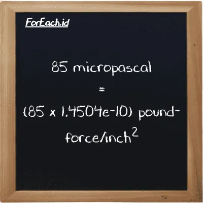 How to convert micropascal to pound-force/inch<sup>2</sup>: 85 micropascal (µPa) is equivalent to 85 times 1.4504e-10 pound-force/inch<sup>2</sup> (lbf/in<sup>2</sup>)